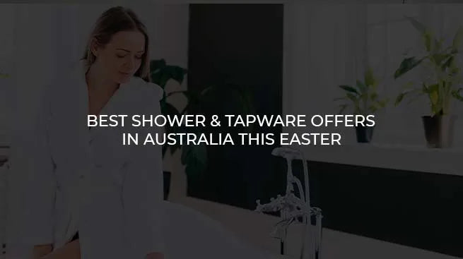 Best Shower & Tapware Offers in Australia This Easter